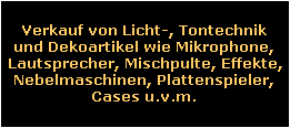 Verkauf von Licht-, Tontechnikund Dekoartikel wie Mikrophone,Lautsprecher, Mischpulte, Effekte,Nebelmaschinen, Plattenspieler,Cases u.v.m.